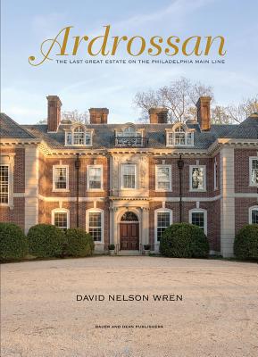 Ardrossan: The Last Great Estate on the Philadelphia Main Line - Wren, David Nelson, and Kathrens, Michael C. (Foreword by)