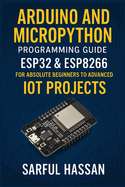 Arduino and MicroPython Programming Guide: ESP32 & ESP8266 for Absolute Beginners to Advanced IoT Projects