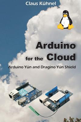 Arduino for the Cloud: Arduino Yn and Dragino Yn Shield - Kuhnel, Claus