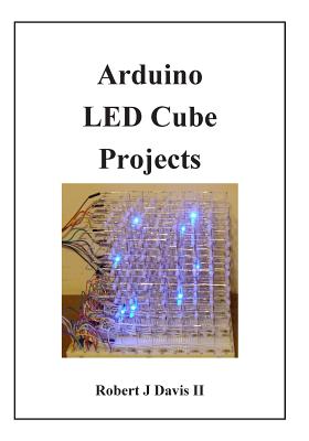 Arduino LED Cube Projects - Davis, Robert J, II