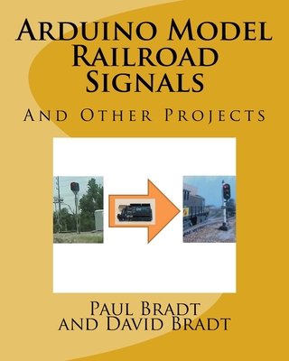 Arduino Model Railroad Signals: And Other Projects - Bradt, David Jay, and Opaskar, Joanna (Editor), and Bradt, Paul David