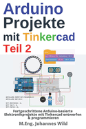 Arduino Projekte mit Tinkercad Teil 2: Fortgeschrittene Arduino-basierte Elektronikprojekte mit Tinkercad entwerfen & programmieren