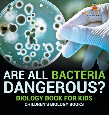 Are All Bacteria Dangerous? Biology Book for Kids Children's Biology Books - Baby Professor