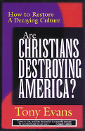 Are Christians Destroying America?: How to Restore a Decaying Culture - Evans, Tony