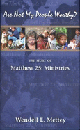 Are Not My People Worthy?: The Story of Matthew 25: Ministries
