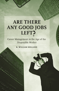 Are There Any Good Jobs Left?: Career Management in the Age of the Disposable Worker