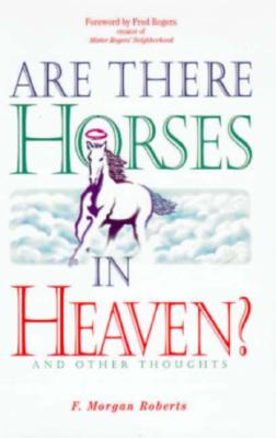 Are There Horses in Heaven?: And Other Thoughts: Sermons Preached in the Shadyside Presbyterian Church, Pittsburgh, Pennsylvania - Roberts, F Morgan