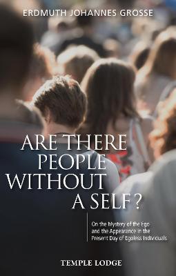 Are There People Without a Self?: On the Mystery of the Ego and the Appearance in the Present Day of Egoless Individuals - Grosse, Erdmuth Johannes, and King, Paul (Translated by)