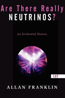 Are There Really Neutrinos?: An Evidential History - Franklin, Allan D