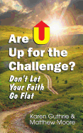 Are U Up for the Challenge?: Don't Let Your Faith Go Flat