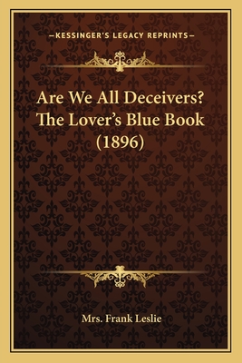 Are We All Deceivers? The Lover's Blue Book (1896) - Leslie, Frank, Mrs.