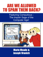 Are We Allowed to Spam Them Back?: Featuring Computious - The Impish Sage of the Computer Age