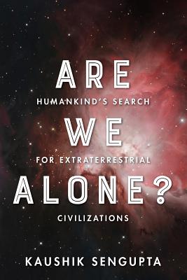 Are We Alone?: Humankind's Search for Extraterrestrial Civilizations - Sengupta, Kaushik