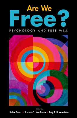 Are We Free?: Psychology and Free Will - Baer, John (Editor), and Kaufman, James C (Editor), and Baumeister, Roy F (Editor)