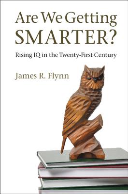 Are We Getting Smarter?: Rising IQ in the Twenty-First Century - Flynn, James R.