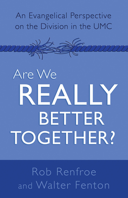 Are We Really Better Together?: An Evangelical Perspective on the Division in the Umc - Renfroe, Rob, and Walter B Fenton