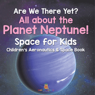 Are We There Yet? All About the Planet Neptune! Space for Kids - Children's Aeronautics & Space Book