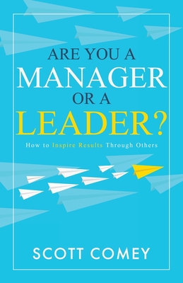 Are You a Manager or a Leader?: How to Inspire Results Through Others - Comey, Scott