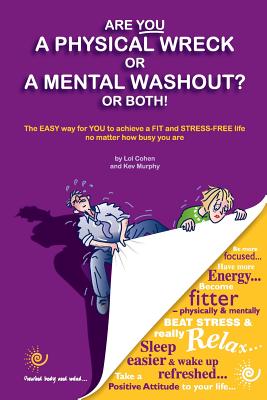 Are You a Physical Wreck or a Mental Washout? or Both!: The Easy Way for You to Achieve a Fit and Stress-Free Life No Matter How Busy You are - Cohen, Lol, and Murphy, Kevin