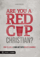 Are You a Red Cup Christian?: How to Live a Stand-Out Faith in a Fit-In World