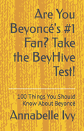 Are You Beyonc's #1 Fan? Take the BeyHive Test!: 100 Things You Should Know About Beyonc