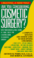 Are You Considering Cosmetic Surgery? - Perry, Arthur William, M.D., F.A.C.S., and Levinson, Robin Karol