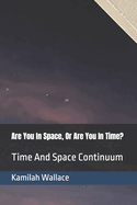 Are You In Space, Or Are You In Time?: Time And Space Continuum