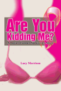 Are You Kidding Me?: A Breast Cancer Survivor's Story