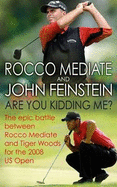 Are You Kidding Me?: The epic battle between Rocco Mediate and Tiger Woods for the 2008 US Open
