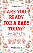 Are You Ready For A Baby Today?: Let's Find Out With These 100 Insightful "Yes Or No" Questions