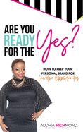 Are You Ready for the Yes?: How to Prep Your Personal Brand for Lucrative Opportunities