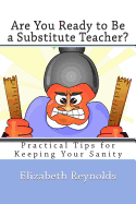 Are You Ready to Be a Substitute Teacher?: Practical Tips for Keeping Your Sanity