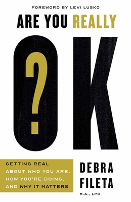 Are You Really Ok?: Getting Real about Who You Are, How You're Doing, and Why It Matters - Fileta, Debra, and Lusko, Levi (Foreword by)