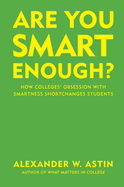 Are You Smart Enough?: How Colleges' Obsession with Smartness Shortchanges Students