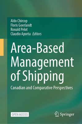 Area-Based Management of Shipping: Canadian and Comparative Perspectives - Chircop, Aldo (Editor), and Goerlandt, Floris (Editor), and Pelot, Ronald (Editor)