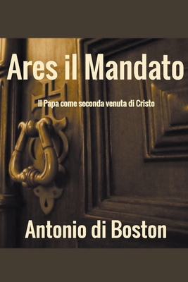 Ares il Mandato: Il Papa come seconda venuta di Cristo - Boston, Antonio Di