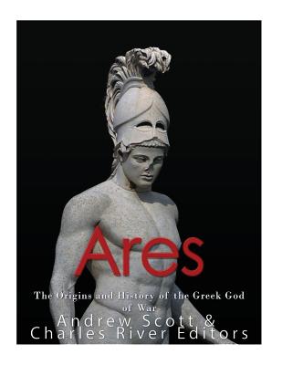 Ares: The Origins and History of the Greek God of War - Scott, Andrew, and Charles River