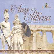 Ares vs. Athena: Who Won the Battle? Mythology Books for Kids Children's Greek & Roman Books