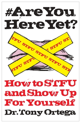 #areyouhereyet?: How to Stfu and Show Up for Yourself - Ortega, Tony