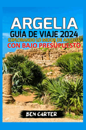 Argelia Gu?a de Viaje 2024: Explorando Lo Mejor de Argelia Con Bajo Presupuesto