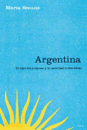 Argentina: El Siglo del Progreso y La Oscuridad, 1900-2003