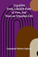 Argentina From A British Point Of View, And Notes On Argentine Life