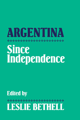 Argentina Since Independence - Bethell, Leslie (Editor), and Leslie, Bethell (Editor)