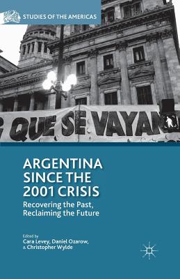 Argentina Since the 2001 Crisis: Recovering the Past, Reclaiming the Future - Levey, C (Editor), and Ozarow, D (Editor), and Wylde, C (Editor)