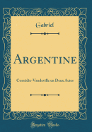 Argentine: Comdie-Vaudeville En Deux Actes (Classic Reprint)