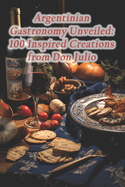 Argentinian Gastronomy Unveiled: 100 Inspired Creations from Don Julio