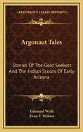 Argonaut Tales: Stories of the Gold Seekers and the Indian Scouts of Early Arizona