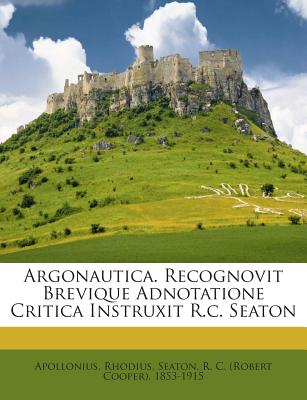 Argonautica. Recognovit Brevique Adnotatione Critica Instruxit R.C. Seaton - Rhodius, Apollonius, and Seaton, R C (Creator)