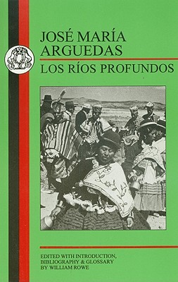 Arguedas: Los Rios Profundos - Arguedas, Josbe Marb8a, and Rowe, William, and Arguedas, Jose Maria