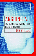Arguing A.I.: The Battle for Twenty-First Century Science - Williams, Sam